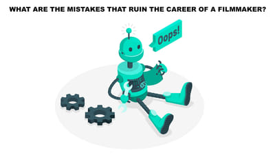 What are the mistakes that ruin the career of a filmmaker?