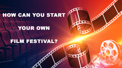 How can you start your own Film Festival?