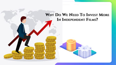 Why Do We Need To Invest More On Independent Films?