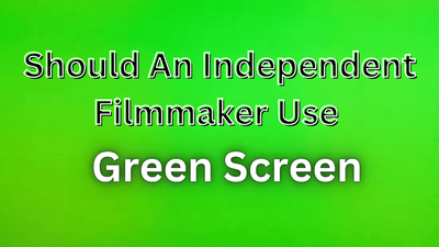 Should An Independent Filmmaker Use Green Screen