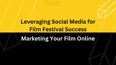 Leveraging Social Media for Film Festival Success: Marketing Your Film Online
