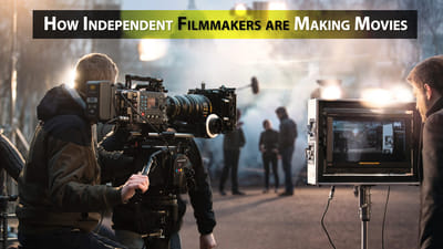 How Independent Filmmakers are Making Movies?