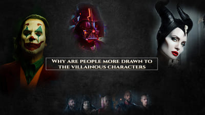 Why people are more drawn to the villainous characters?