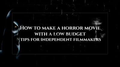 How to make a horror movie with a low budget: tips for independent filmmakers
