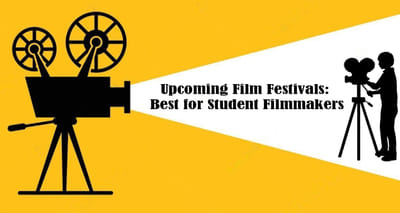 UPCOMING FILM FESTIVALS: BEST FOR STUDENT FILMMAKERS