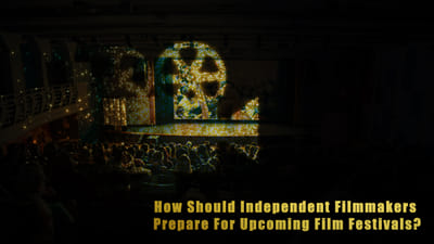 How should independent filmmakers prepare for upcoming film festivals?