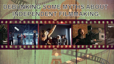 Debunking some myths about independent filmmaking.